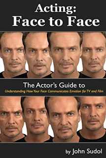 9781490561196-1490561196-Acting Face to Face: The Actor's Guide to Understanding how Your Face Communicates Emotion for TV and Film (Language of the Face)