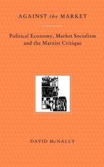 9780860914310-0860914313-Against the Market: Political Economy, Market Socialism and Marxist Critique