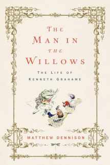 9781643130071-1643130072-The Man in the Willows: The Life of Kenneth Grahame