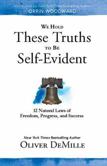 9780989576383-0989576388-We Hold These Truths to Be Self Evident: 12 Natural Laws of Freedom, Progress, and Success