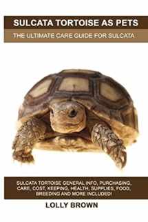 9781946286574-1946286575-Sulcata Tortoise as Pets: Sulcata Tortoise General Info, Purchasing, Care, Cost, Keeping, Health, Supplies, Food, Breeding and More Included! The Ultimate Care Guide for Sulcata Tortoise