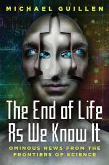 9781621576723-1621576728-The End of Life as We Know It: Ominous News From the Frontiers of Science