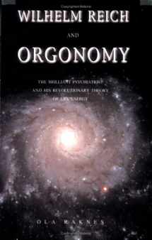9780967967028-0967967023-Wilhelm Reich and Orgonomy: The Brilliant Psychiatrist and His Revolutionary Theory of Life Energy