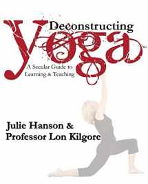 9780692348130-0692348131-Deconstructing Yoga: A Secular Guide to Learning & Teaching