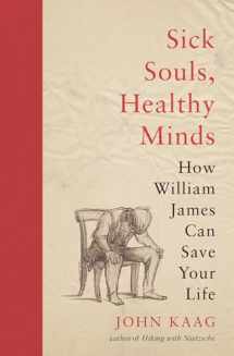 9780691216713-0691216711-Sick Souls, Healthy Minds: How William James Can Save Your Life