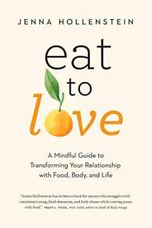 9781732277632-173227763X-Eat to Love: A Mindful Guide to Transforming Your Relationship with Food, Body, and Life