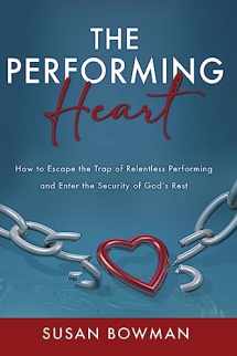 9781960142511-1960142518-The Performing Heart: How to escape the trap of relentless performing and enter the security of God's rest