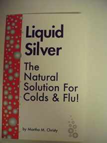 9781893623026-1893623025-Liquid Silver : The Natural Solution For Colds & Flu!