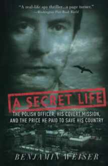 9781586483050-1586483056-A Secret Life: The Polish Officer, His Covert Mission, and the Price He Paid to Save His Country