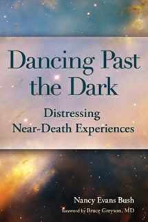 9781936912537-1936912538-Dancing Past the Dark: Distressing Near-Death Experiences