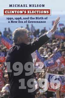 9780700629176-0700629173-Clinton's Elections: 1992, 1996, and the Birth of a New Era of Governance (American Presidential Elections)
