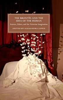9781107154810-1107154812-The Brontës and the Idea of the Human: Science, Ethics, and the Victorian Imagination (Cambridge Studies in Nineteenth-Century Literature and Culture, Series Number 115)