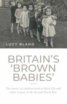 9781526133267-1526133261-Britain’s ‘brown babies’: The stories of children born to black GIs and white women in the Second World War