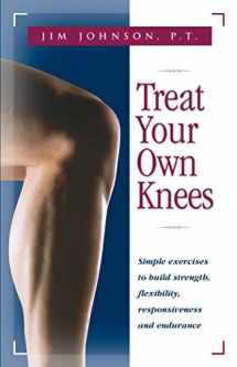 9780897934220-0897934229-Treat Your Own Knees: Simple Exercises to Build Strength, Flexibility, Responsiveness and Endurance