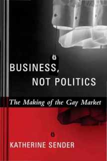 9780231127349-0231127340-Business, Not Politics: The Making of the Gay Market (Between Men-Between Women: Lesbian and Gay Studies)