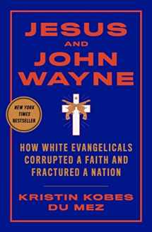 9781631495731-1631495739-Jesus and John Wayne: How White Evangelicals Corrupted a Faith and Fractured a Nation