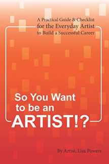 9780981277905-098127790X-SO YOU WANT TO BE AN ARTIST!?: A Practical Guide & Checklist for the Everyday Artist to Build a Successful Career