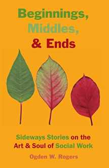 9781929109357-1929109350-Beginnings, Middles, & Ends: Sideways Stories on the Art & Soul of Social Work
