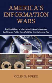 9781538112458-1538112450-America's Information Wars: The Untold Story of Information Systems in America’s Conflicts and Politics from World War II to the Internet Age
