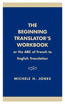 9780761808367-0761808361-The Beginning Translator's Workbook: Or the ABC of French to English Translation