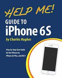 9781518718342-1518718345-Help Me! Guide to iPhone 6S: Step-by-Step User Guide for the iPhone 6S, iPhone 6S Plus, and iOS 9