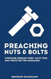 9781533360861-1533360863-Preaching Nuts & Bolts: Conquer Sermon Prep, Save Time, and Write Better Messages