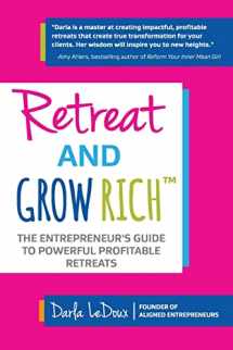 9781945586026-1945586028-Retreat and Grow Rich: The Entrepreneurs Guide to Profitable, Powerful Retreats