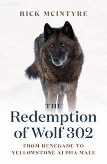 9781778400759-1778400752-The Redemption of Wolf 302: From Renegade to Yellowstone Alpha Male (The Alpha Wolves of Yellowstone, 3)