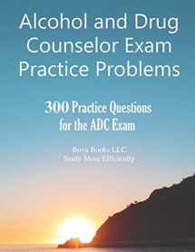9781730831966-1730831966-Alcohol and Drug Counselor Exam Practice Problems: 300 Practice Questions for the ADC Exam