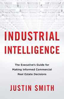 9781544519920-1544519923-Industrial Intelligence: The Executive’s Guide for Making Informed Commercial Real Estate Decisions