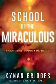9781641233040-1641233044-School of the Miraculous: A Practical Guide to Walking in Daily Miracles