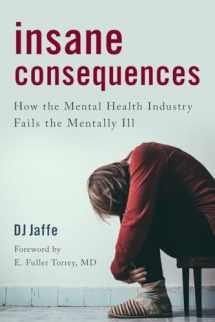 9781633882911-1633882918-Insane Consequences: How the Mental Health Industry Fails the Mentally Ill