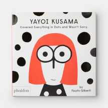 9781838660802-1838660801-Yayoi Kusama Covered Everything in Dots and Wasn't Sorry.