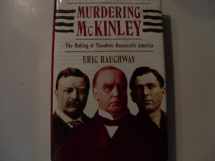 9780809071708-0809071703-Murdering McKinley: The Making of Theodore Roosevelt's America