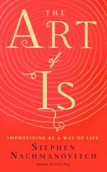 9781608686155-1608686159-The Art of Is: Improvising as a Way of Life