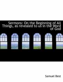 9780554549071-0554549077-Sermons: On the Beginning of All Things, As Revealed to Us in the Word of God