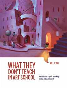9780578751894-0578751895-What They Don't Teach in Art School: An Illustrator's Guide to Making Money in the Real World - Soft Cover
