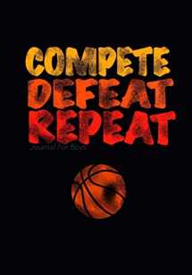 9781979294775-1979294771-Journal For Boys: Compete Defeat Repeat! (Basketball Notebook Journal): Athlete Notebook Journal For Tween/Teen Boys; Inspirational Sports Quote ... Boys With Both Lined and Blank Journal Pages