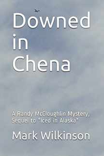 9781549608872-1549608878-Downed in Chena: A Randy McCloughlin Mystery, Sequel to "Iced in Alaska"