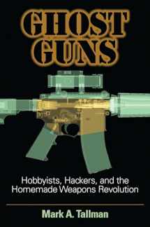 9781440865640-1440865647-Ghost Guns: Hobbyists, Hackers, and the Homemade Weapons Revolution