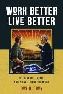 9781625345332-162534533X-Work Better, Live Better: Motivation, Labor, and Management Ideology