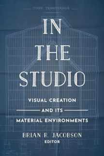9780520297609-0520297601-In the Studio: Visual Creation and Its Material Environments