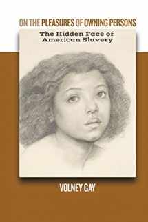 9780996548199-099654819X-On The Pleasures of Owning Persons: The Hidden Face of American Slavery: