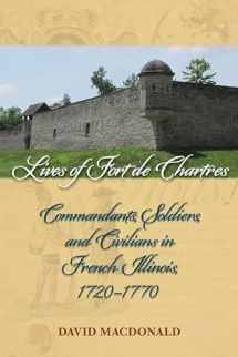 9780809334605-0809334607-Lives of Fort de Chartres: Commandants, Soldiers, and Civilians in French Illinois, 1720–1770 (Shawnee Books)