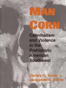 9780874809688-0874809681-Man Corn: Cannibalism and Violence in the Prehistoric American Southwest