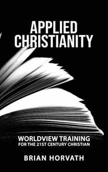 9780578683096-0578683091-Applied Christianity: Worldview Training for the 21st Century Christian