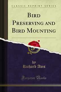 9781332288083-1332288081-Bird Preserving and Bird Mounting (Classic Reprint)