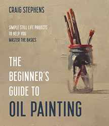 9781645674948-1645674940-The Beginner’s Guide to Oil Painting: Simple Still Life Projects to Help You Master the Basics