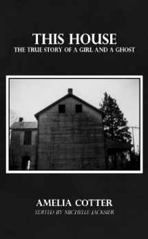 9780557226924-0557226929-This House: The True Story Of A Girl And A Ghost