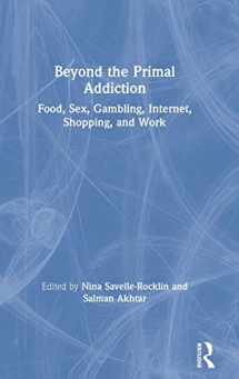 9780367150693-0367150697-Beyond the Primal Addiction: Food, Sex, Gambling, Internet, Shopping, and Work